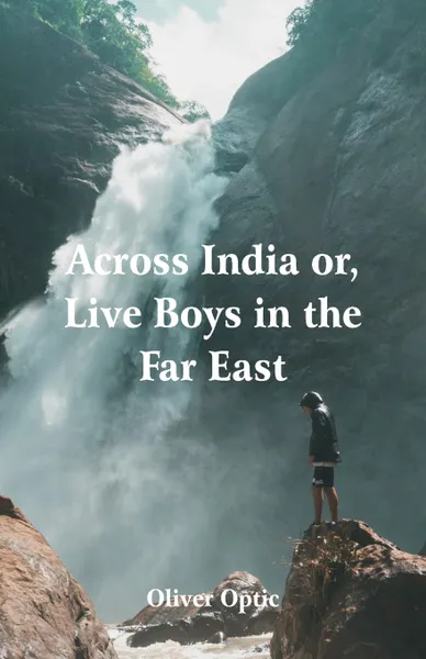 Обложка книги Across India. Live Boys in the Far East, Oliver Optic