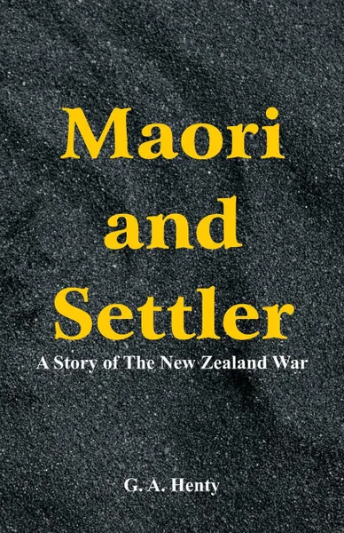 Обложка книги Maori and Settler. A Story of The New Zealand War, G. A. Henty