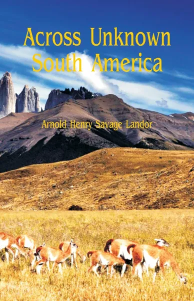 Обложка книги Across Unknown South America, Arnold Henry Savage Landor