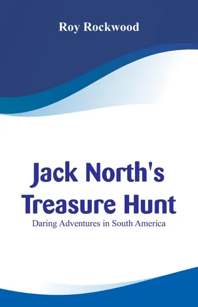 Обложка книги Jack North's Treasure Hunt. Daring Adventures in South America, Roy Rockwood