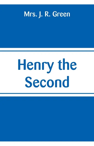 Обложка книги Henry the Second, Mrs. J. R. Green