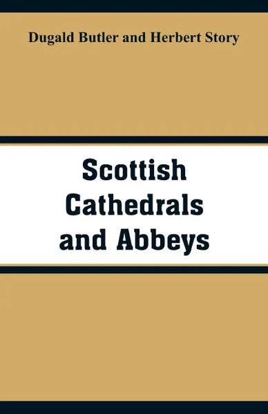 Обложка книги Scottish Cathedrals and Abbeys, Dugald Butler, Herbert Story