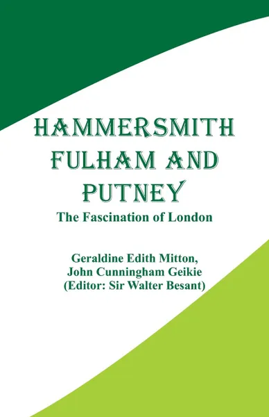 Обложка книги Hammersmith, Fulham and Putney. The Fascination of London, Geraldine Edith Mitton, John Cunningham Geikie