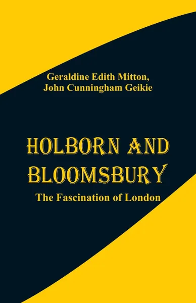 Обложка книги Holborn and Bloomsbury. The Fascination of London, Geraldine Edith Mitton, John Cunningham Geikie