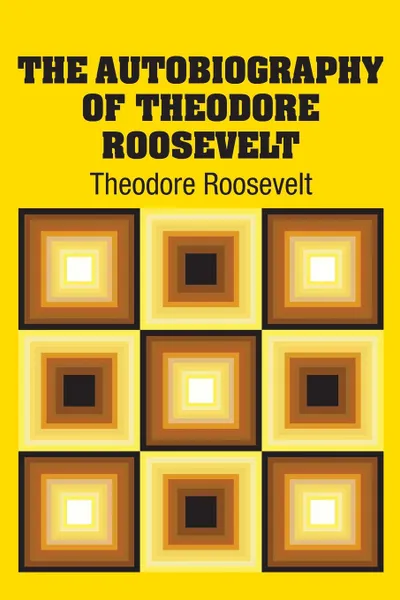 Обложка книги The Autobiography of Theodore Roosevelt, Theodore Roosevelt