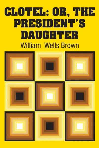 Обложка книги Clotel. Or, The President's Daughter, William  Wells Brown