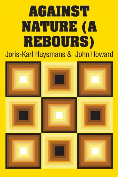 Обложка книги Against Nature (A Rebours), Joris-Karl Huysmans, John Howard