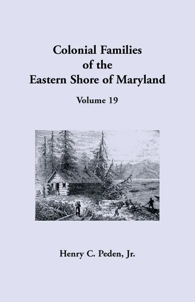 Обложка книги Colonial Families of the Eastern Shore of Maryland, Volume 19, Jr. Henry C. Peden