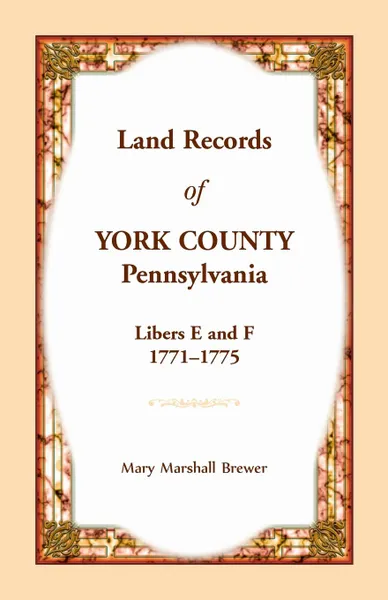 Обложка книги Land Records of York County, Pennsylvania, Libers E and F, 1771-1775, Mary Marshall Brewer