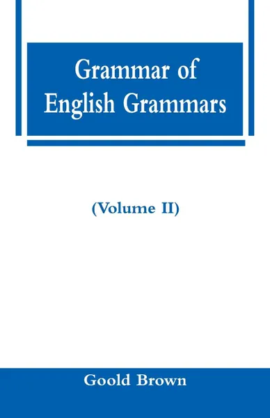 Обложка книги Grammar of English Grammars (Volume II), Goold Brown