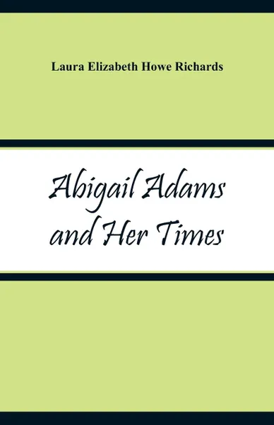 Обложка книги Abigail Adams and Her Times, Laura Elizabeth Howe Richards