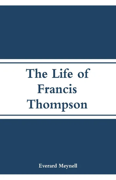 Обложка книги The Life of Francis Thompson, Everard Meynell