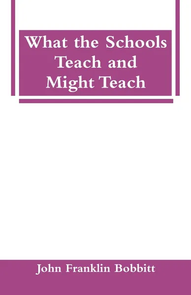 Обложка книги What the Schools Teach and Might Teach, John Franklin Bobbitt