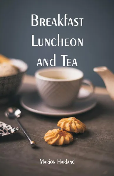 Обложка книги Breakfast, Luncheon and Tea, Marion Harland