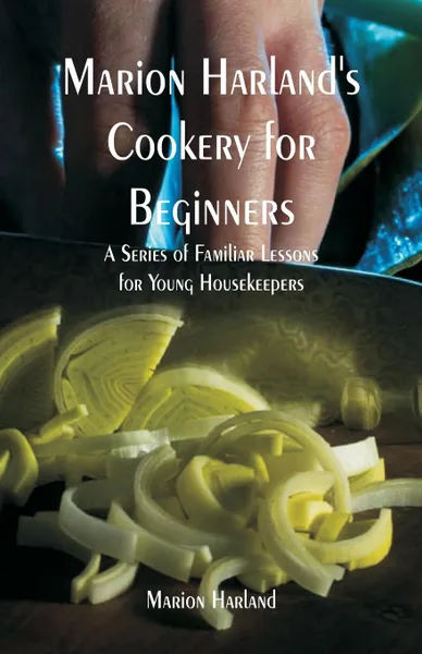 Обложка книги Marion Harland's Cookery for Beginners. A Series of Familiar Lessons for Young Housekeepers, Marion Harland