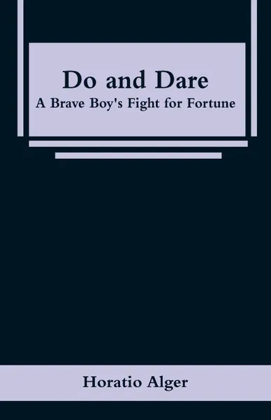 Обложка книги Do and Dare. A Brave Boy's Fight for Fortune, Horatio Alger