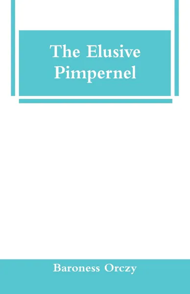 Обложка книги The Elusive Pimpernel, Baroness Orczy