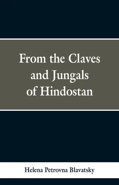 Обложка книги From the Caves and Jungles of Hindustan, Helena Petrovna Blavatsky