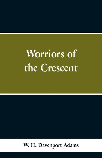 Обложка книги Worriors of the Crescent, W. H. Davenport Adams