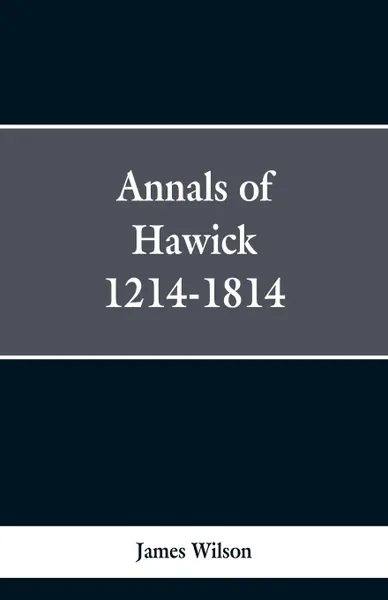 Обложка книги Annals of Hawick,1214-1814, James Wilson