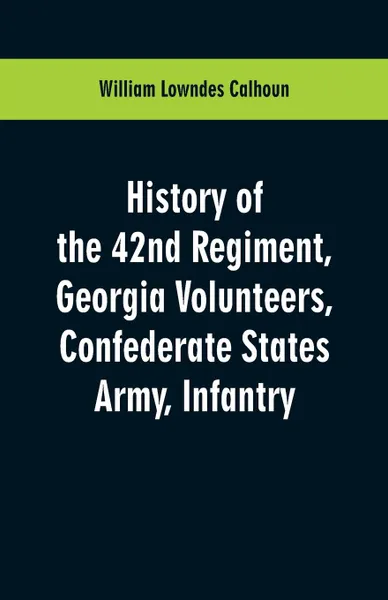 Обложка книги History of the 42nd Regiment, Georgia Volunteers, Confederate States Army, Infantry, William Lowndes Calhoun