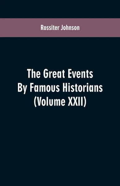 Обложка книги The Great Events By Famous Historians. (Volume XXII), Rossiter Johnson