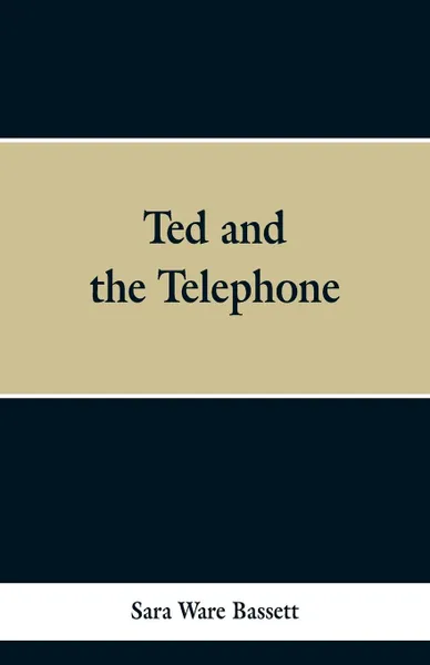 Обложка книги Ted and the Telephone, Sara Ware Bassett