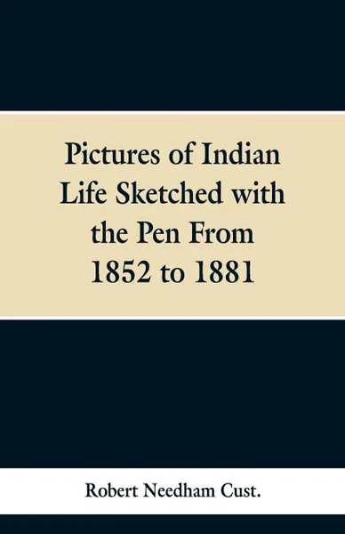 Обложка книги Pictures of Indian Life Sketched with the Pen From 1852 to 1881., Robert Needham Cust.