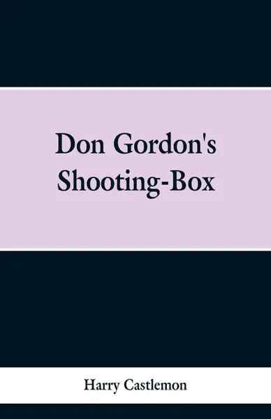 Обложка книги Don Gordon's Shooting-Box, Harry Castlemon