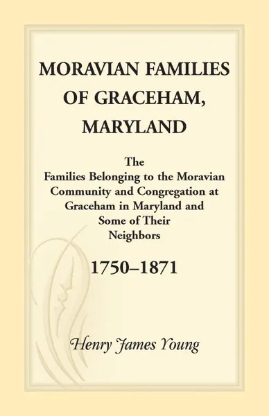 Обложка книги Moravian Families Of Graceham, Maryland, Henry James Young