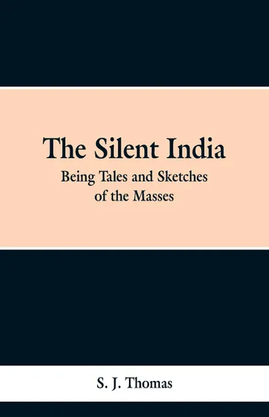Обложка книги The Silent India. Being Tales and Sketches of the Masses, S. J. Thomson