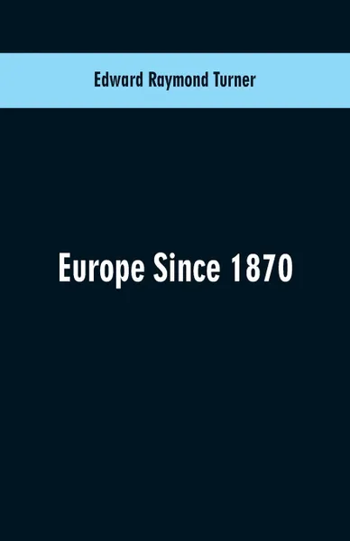 Обложка книги Europe Since 1870, Edward Raymond Turner