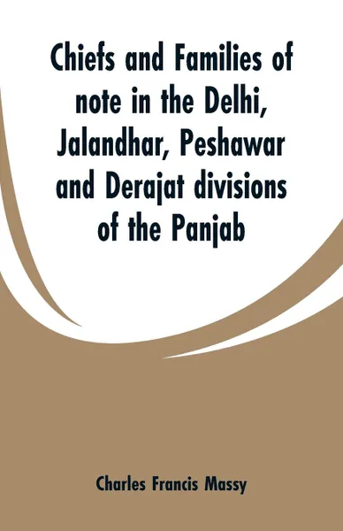 Обложка книги Chiefs and families of note in the Delhi, Jalandhar, Peshawar and Derajat divisions of the Panjab, Charles Francis Massy