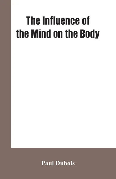 Обложка книги The Influence of the mind on the body, Paul Dubois