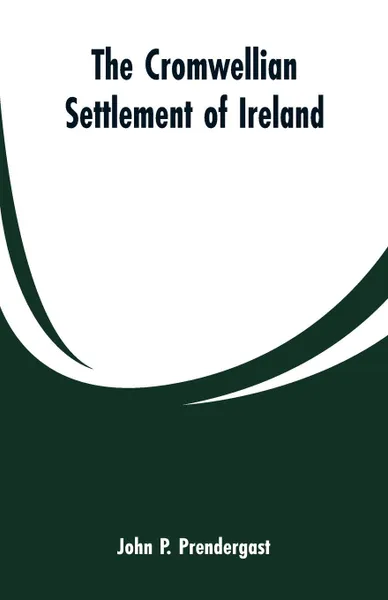 Обложка книги The Cromwellian settlement of Ireland, John P. Prendergast