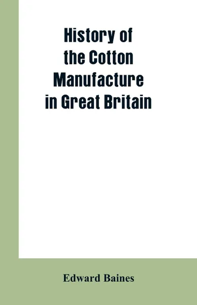 Обложка книги History of the cotton manufacture in Great Britain, Edward Baines