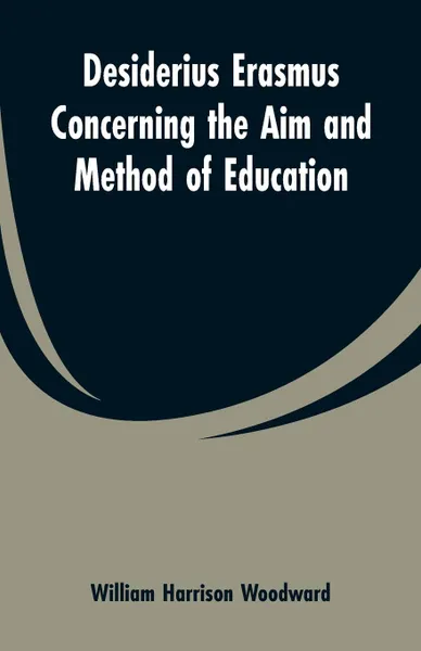 Обложка книги Desiderius Erasmus Concerning the Aim and Method of Education, William Harrison Woodward