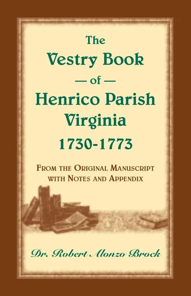 Обложка книги The Vestry Book of Henrico Parish, Virginia, 1730-1773. From the Original Manuscript, with Notes and Appendix, Robert  Alonzo Brock