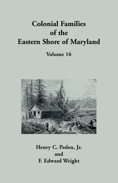 Обложка книги Colonial Families of the Eastern Shore of Maryland, Volume 16, Henry C. Peden, F Edward Wright