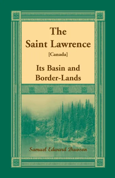 Обложка книги The Saint Lawrence .Canada.. Its Basin and Border-Lands, Samuel Edward Dawson