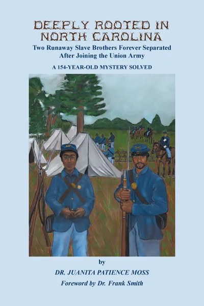 Обложка книги Deeply Rooted in North Carolina. Two Runaway Slave Brothers Forever Separated After Joining the Union Army, Juanita Patience Moss