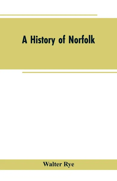 Обложка книги A History of Norfolk, Walter Rye