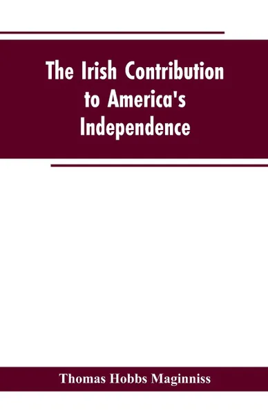 Обложка книги The Irish Contribution to America's Independence, Thomas Hobbs Maginniss