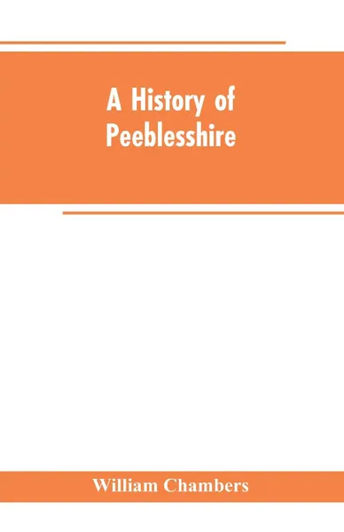 Обложка книги A history of Peeblesshire, William Chambers