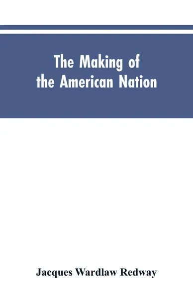 Обложка книги The Making of the American Nation. A History for Elementary Schools, Jacques Wardlaw Redway