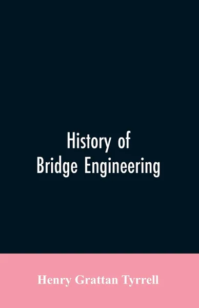 Обложка книги History of Bridge Engineering, Henry Grattan Tyrrell