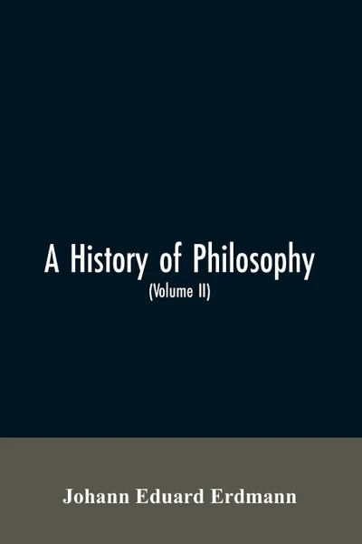 Обложка книги A History of Philosophy (Volume II), Johann Eduard Erdmann