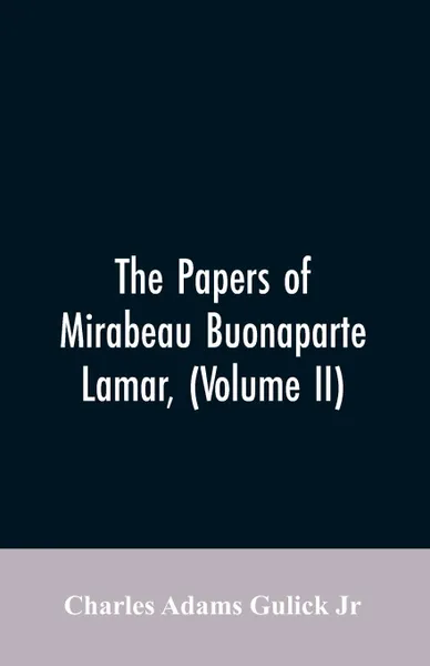 Обложка книги The Papers of Mirabeau Buonaparte Lamar, (Volume II), Charles Adams Gulick Jr