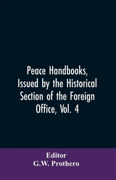 Обложка книги Peace Handbooks, Issued by the Historical Section of the Foreign Office, Vol. 4. The Balkan States; Part II. Montenegro, Serbia, Macedonia, Bulgaria, Rumania, G.W. Editor: Prothero