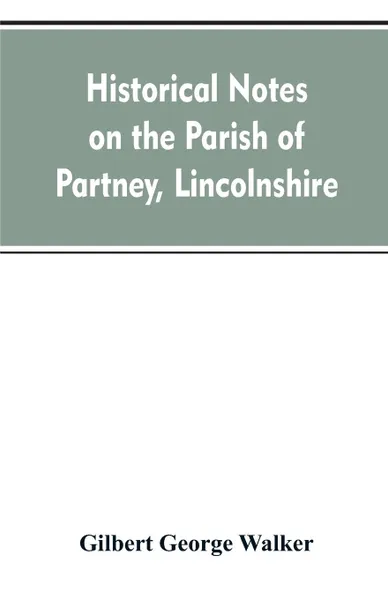 Обложка книги Historical Notes on the Parish of Partney, Lincolnshire, Gilbert George Walker